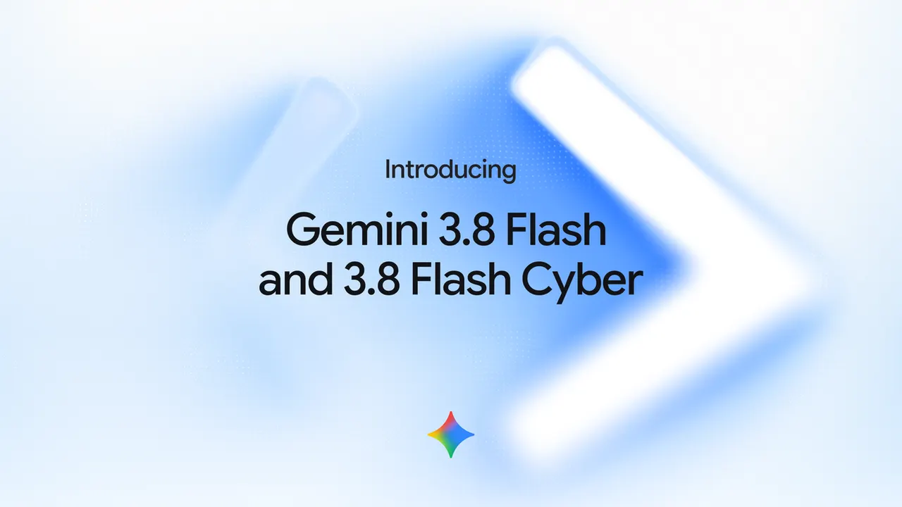 Google drops Gemini 3.8 Flash and a specialized Cyber model